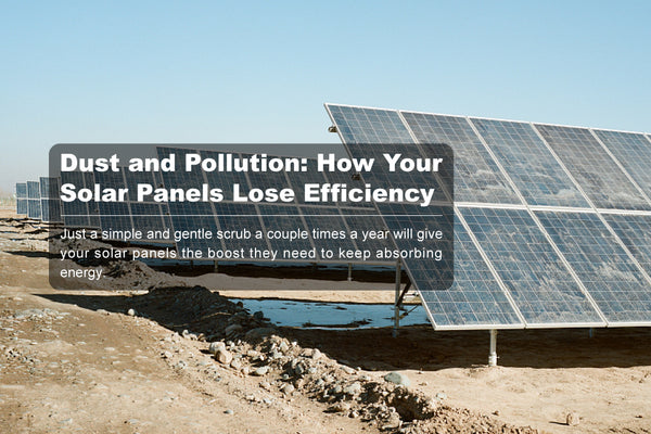 Dust and Pollution: How Your Solar Panels Lose Efficiency
